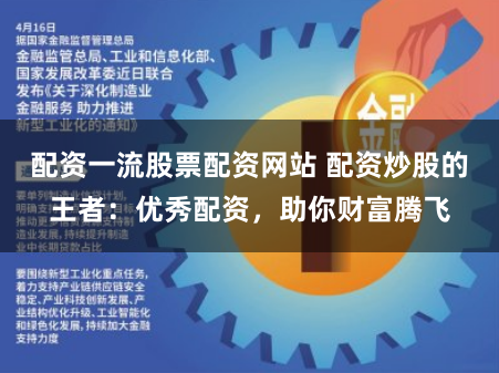 配资一流股票配资网站 配资炒股的王者：优秀配资，助你财富腾飞