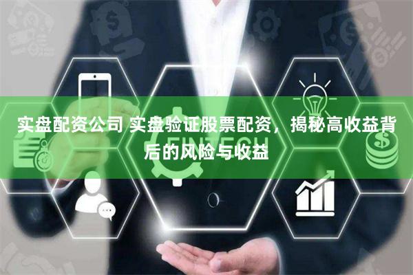 实盘配资公司 实盘验证股票配资，揭秘高收益背后的风险与收益