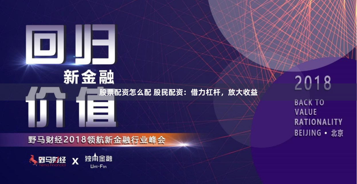 股票配资怎么配 股民配资：借力杠杆，放大收益