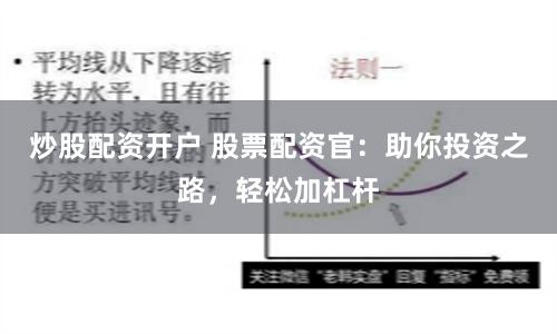 炒股配资开户 股票配资官：助你投资之路，轻松加杠杆