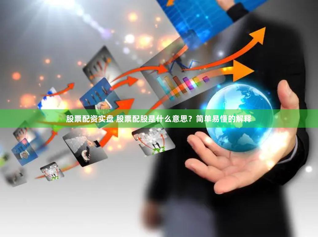 股票配资实盘 股票配股是什么意思？简单易懂的解释