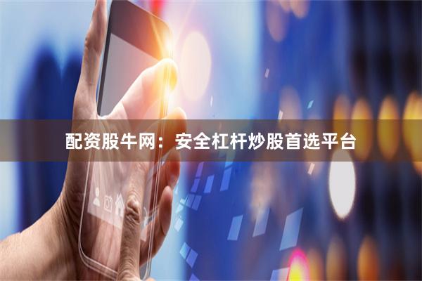 配资股牛网：安全杠杆炒股首选平台