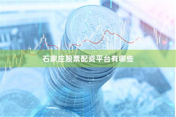 石家庄股票配资平台有哪些